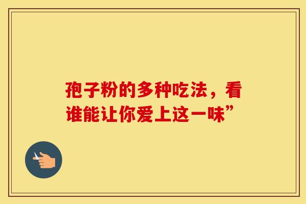 孢子粉的多种吃法，看谁能让你爱上这一味”
