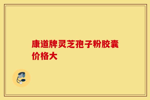 康道牌灵芝孢子粉胶囊价格大