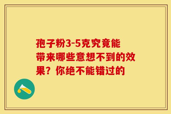 孢子粉3-5克究竟能带来哪些意想不到的效果？你绝不能错过的