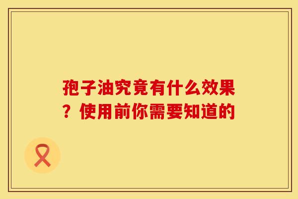 孢子油究竟有什么效果？使用前你需要知道的