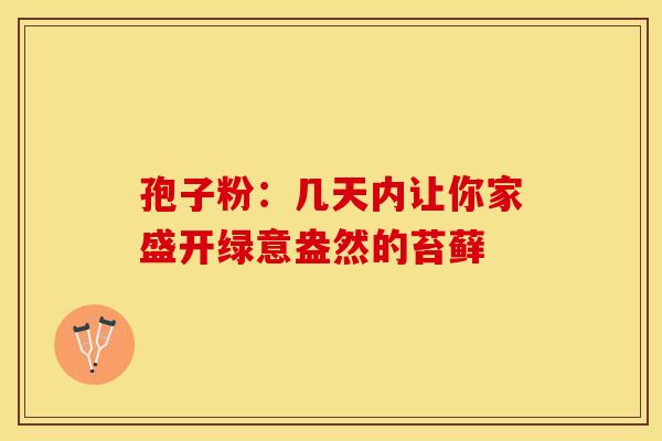 孢子粉：几天内让你家盛开绿意盎然的苔藓