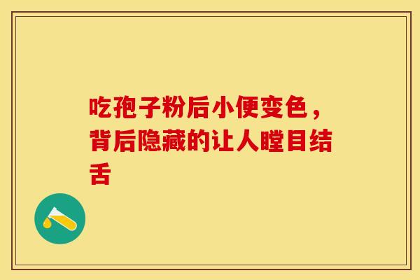 吃孢子粉后小便变色，背后隐藏的让人瞠目结舌