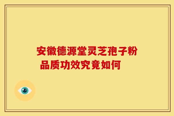 安徽德源堂灵芝孢子粉 品质功效究竟如何
