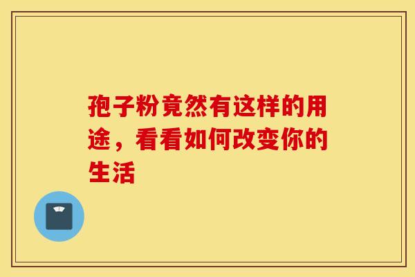 孢子粉竟然有这样的用途，看看如何改变你的生活