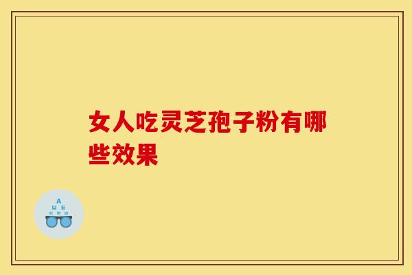 女人吃灵芝孢子粉有哪些效果