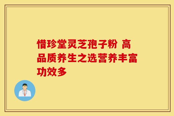 惜珍堂灵芝孢子粉 高品质养生之选营养丰富功效多