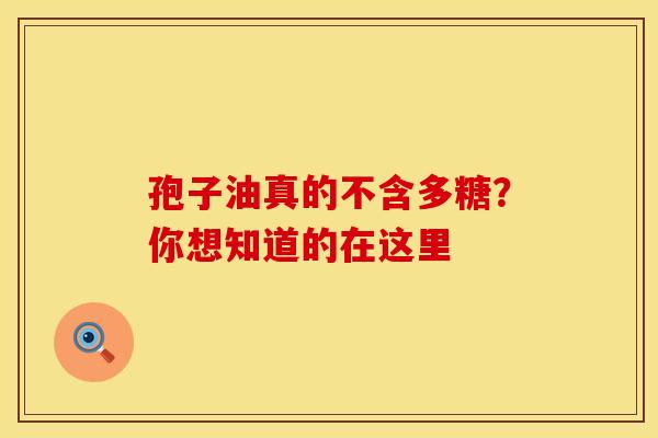 孢子油真的不含多糖？你想知道的在这里