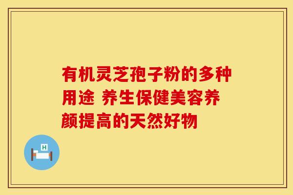 有机灵芝孢子粉的多种用途 养生保健美容养颜提高的天然好物
