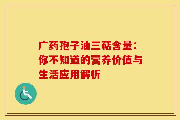 广药孢子油三萜含量：你不知道的营养价值与生活应用解析