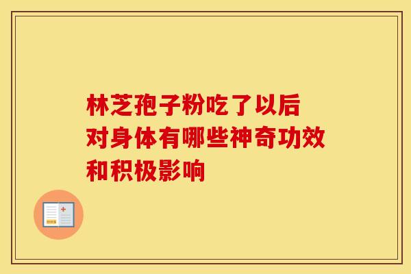 林芝孢子粉吃了以后 对身体有哪些神奇功效和积极影响