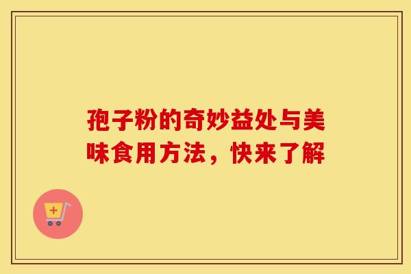 孢子粉的奇妙益处与美味食用方法，快来了解