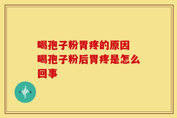 喝孢子粉胃疼的原因 喝孢子粉后胃疼是怎么回事