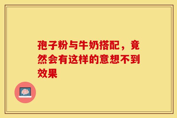 孢子粉与牛奶搭配，竟然会有这样的意想不到效果