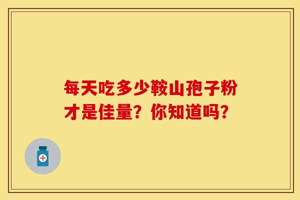 每天吃多少鞍山孢子粉才是佳量？你知道吗？