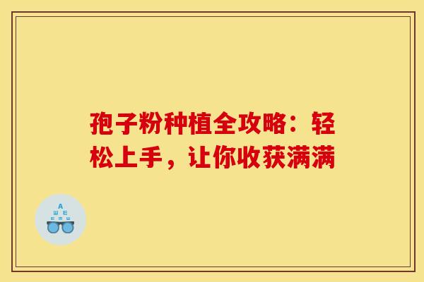 孢子粉种植全攻略：轻松上手，让你收获满满