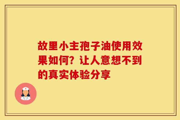 故里小主孢子油使用效果如何？让人意想不到的真实体验分享