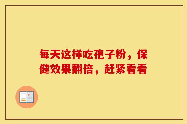 每天这样吃孢子粉，保健效果翻倍，赶紧看看