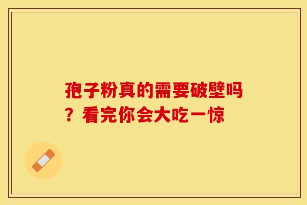 孢子粉真的需要破壁吗？看完你会大吃一惊