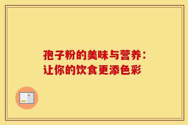 孢子粉的美味与营养：让你的饮食更添色彩