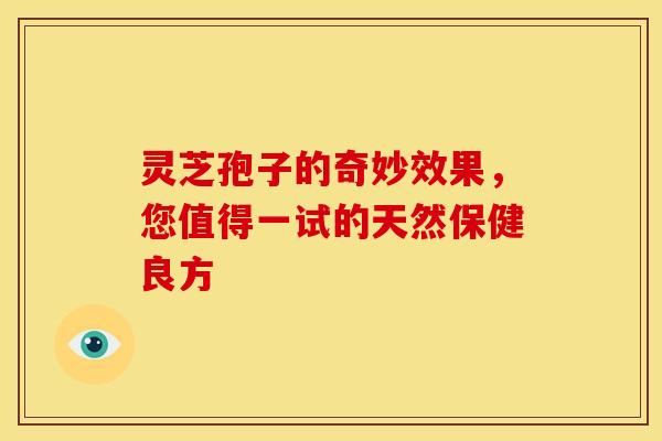 灵芝孢子的奇妙效果，您值得一试的天然保健良方